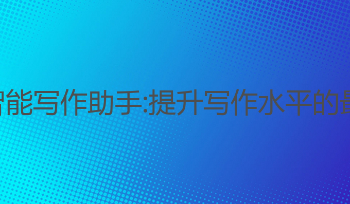 长治ai智能写作助手:提升写作水平的最佳选择