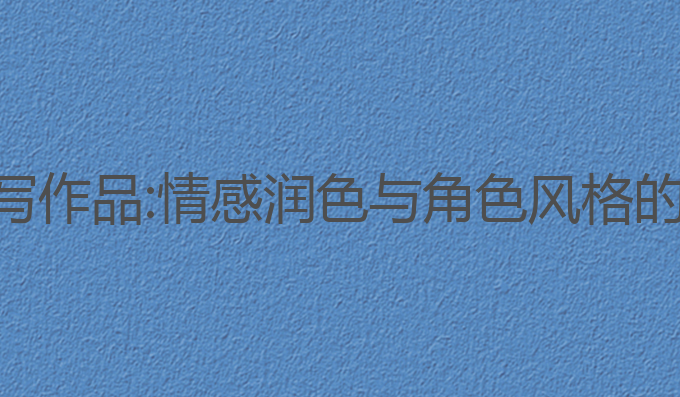 小说ai如何续写作品:情感润色与角色风格的智能创作指南