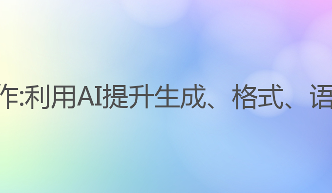 如何用ai辅助论文写作:利用AI提升生成、格式、语法和文献参考的效率