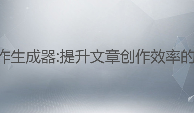 萝卜ai写作生成器:提升文章创作效率的最佳工具