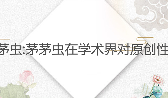ai写作论文茅茅虫:茅茅虫在学术界对原创性的挑战与机遇