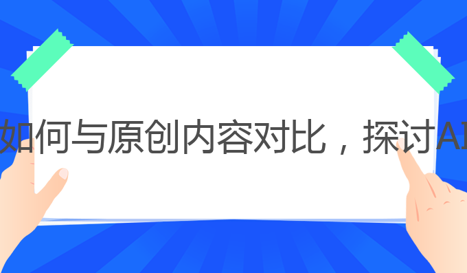 ai写作鱼怎么对比原创:如何与原创内容对比，探讨AI写作与作者创作的差异