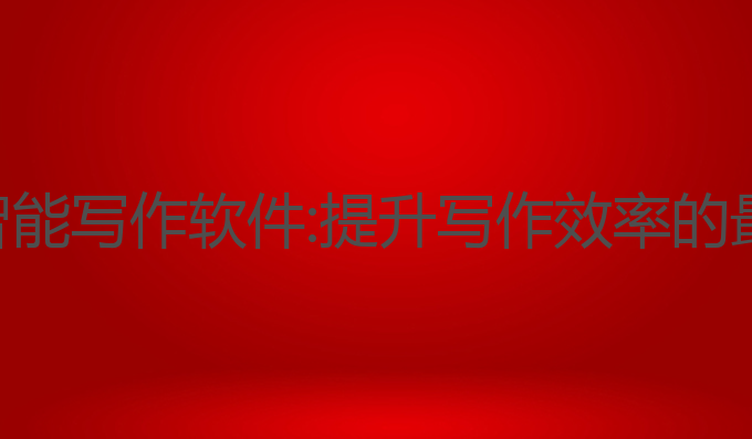 最强ai智能写作软件:提升写作效率的最佳选择