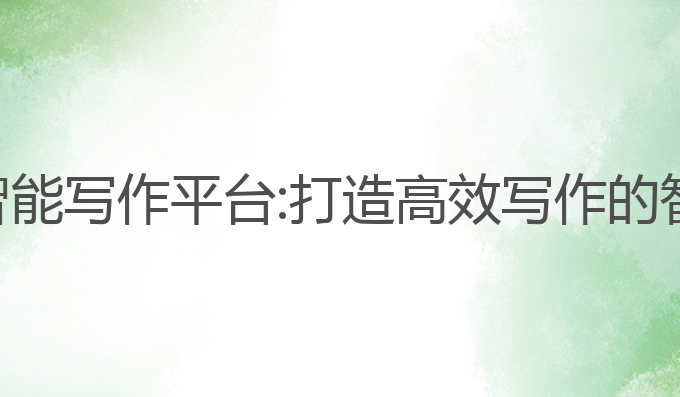 量子ai智能写作平台:打造高效写作的智能工具