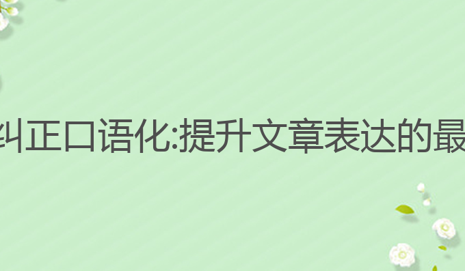 ai写作纠正口语化:提升文章表达的最佳选择