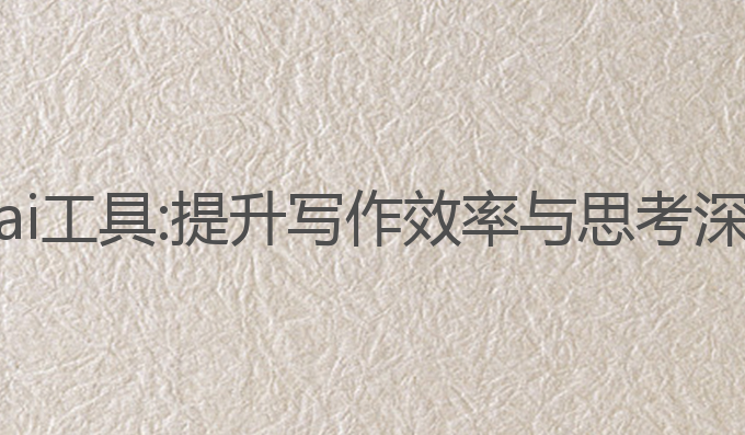 学术论文写作ai工具:提升写作效率与思考深度的最佳助手