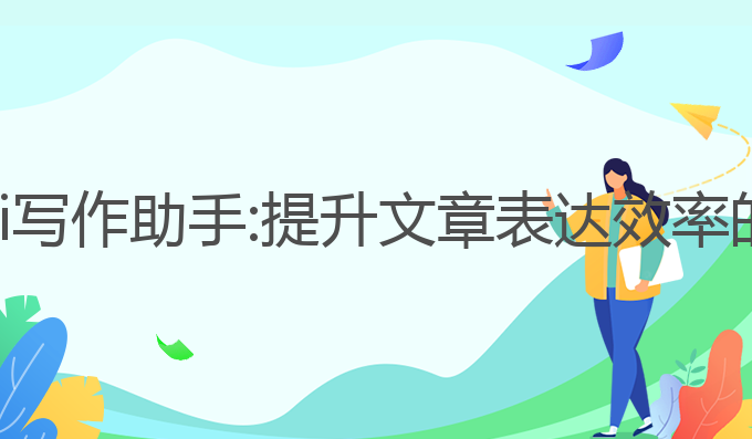 最无敌的ai写作助手:提升文章表达效率的最佳选择