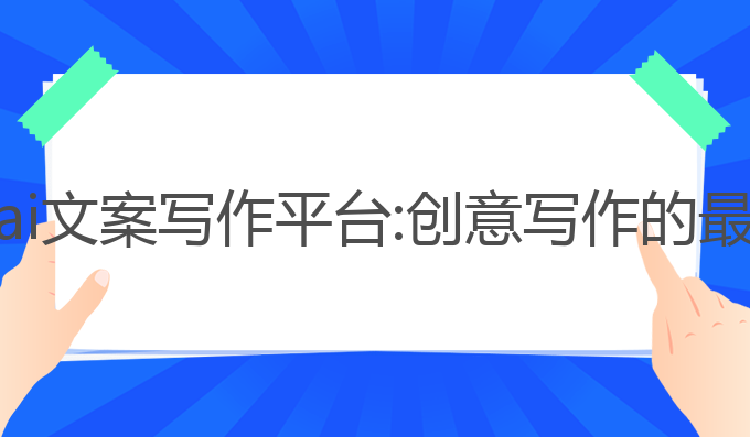 最好的ai文案写作平台:创意写作的最佳选择