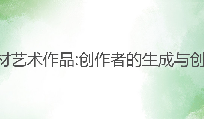 ai写作素材艺术作品:创作者的生成与创作新路径