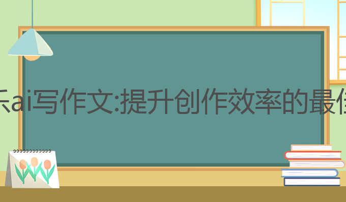 李永乐ai写作文:提升创作效率的最佳工具