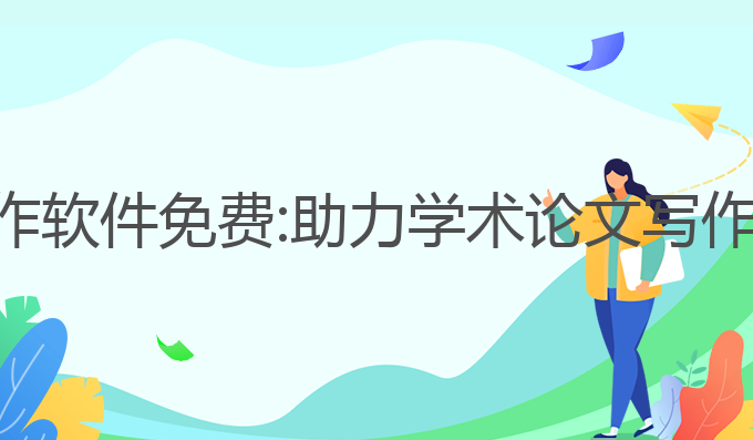 ai小论文写作软件免费:助力学术论文写作的免费工具