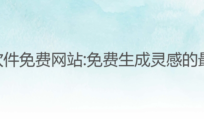 写作ai软件免费网站:免费生成灵感的最佳工具