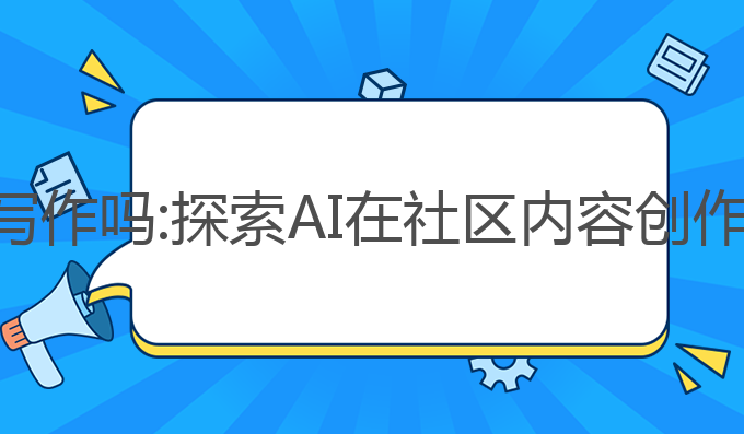 适合社区使用ai写作吗:探索AI在社区内容创作中的应用与挑战