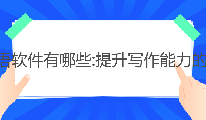 ai写作英语软件有哪些:提升写作能力的最佳工具