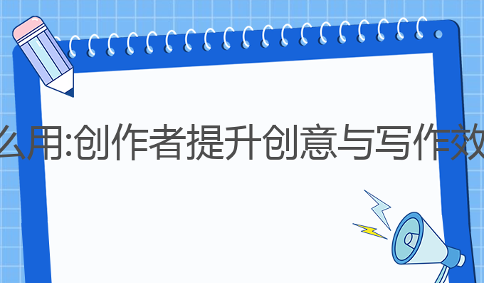 ai助手写作怎么用:创作者提升创意与写作效率的最佳助手