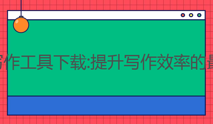 免费ai写作工具下载:提升写作效率的最佳选择