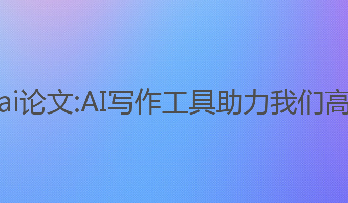秘塔写作猫ai论文:AI写作工具助力我们高效生成论文