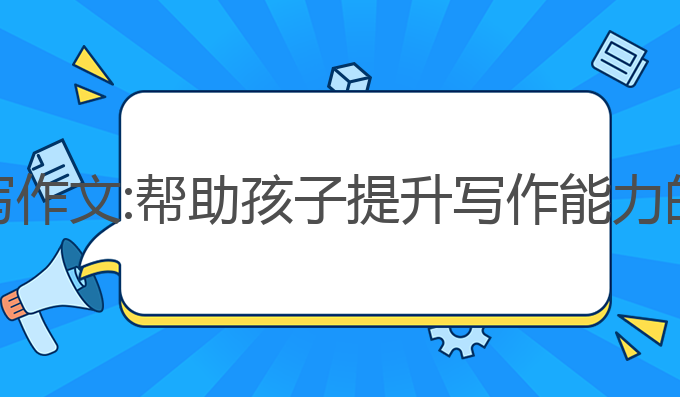 小朋友AI写作文:帮助孩子提升写作能力的最佳方式