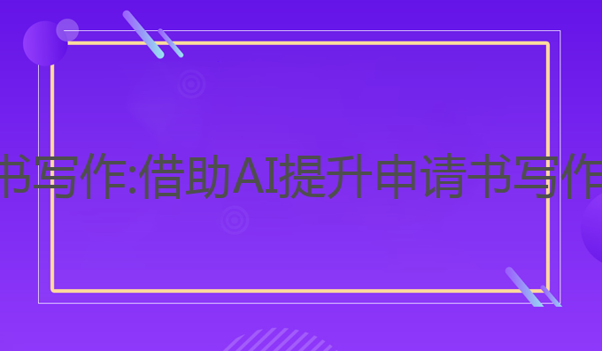 ai辅助申请书写作:借助AI提升申请书写作效率与质量
