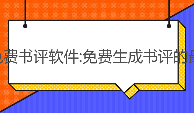 ai写作免费书评软件:免费生成书评的最佳工具