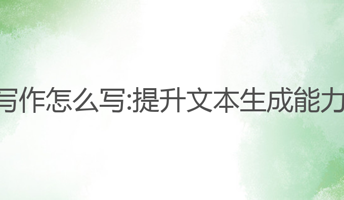 根据案例ai写作怎么写:提升文本生成能力的最佳选择