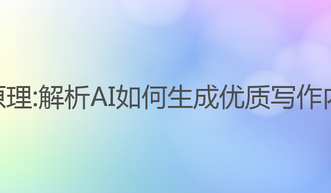 ai写作生成器原理:解析AI如何生成优质写作内容并服务用户