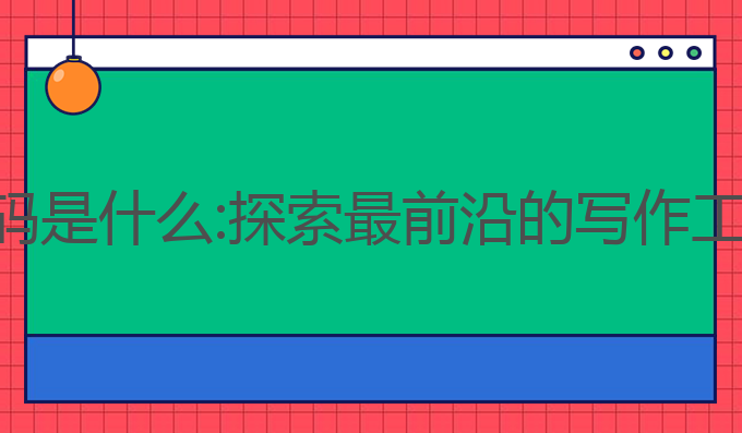 ai写作系统源码是什么:探索最前沿的写作工具与生成技术
