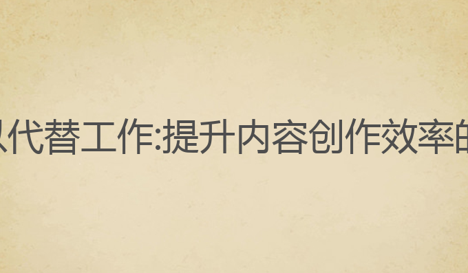 ai写作可以代替工作:提升内容创作效率的最佳选择