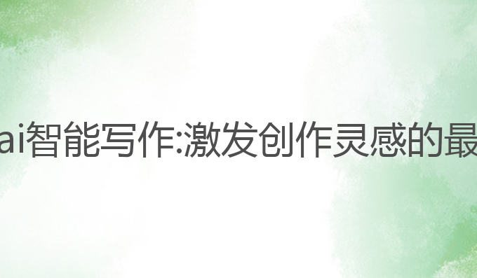 如何用ai智能写作:激发创作灵感的最佳选择