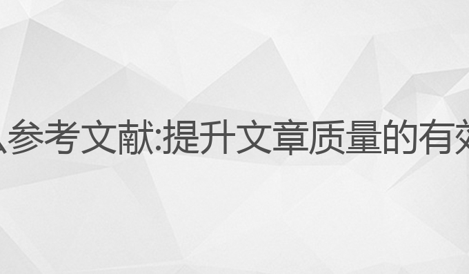 ai写作怎么参考文献:提升文章质量的有效引用格式
