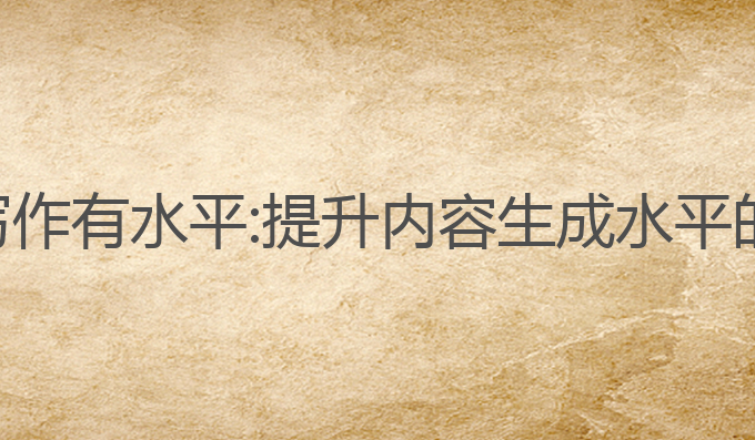 怎么让ai写作有水平:提升内容生成水平的最佳选择