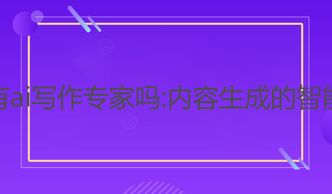华为有ai写作专家吗:内容生成的智能专家