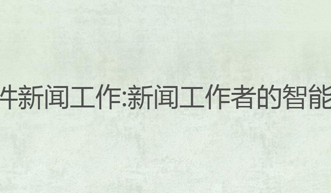 ai写作软件 新闻工作:新闻工作者的智能写作助手