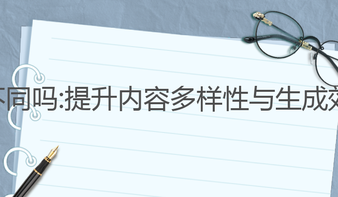 ai写作每次都不同吗:提升内容多样性与生成效率的最佳选择