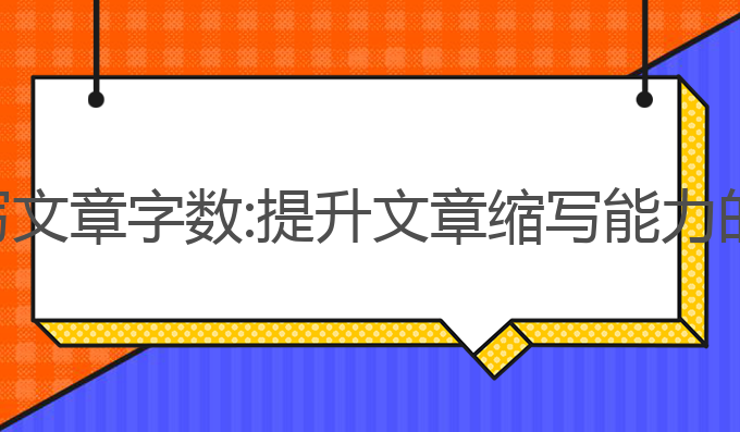 ai写作缩写文章字数:提升文章缩写能力的最佳选择