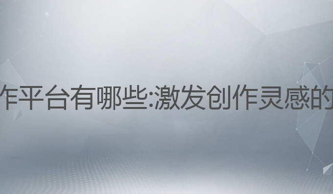 ai小说写作平台有哪些:激发创作灵感的最佳选择