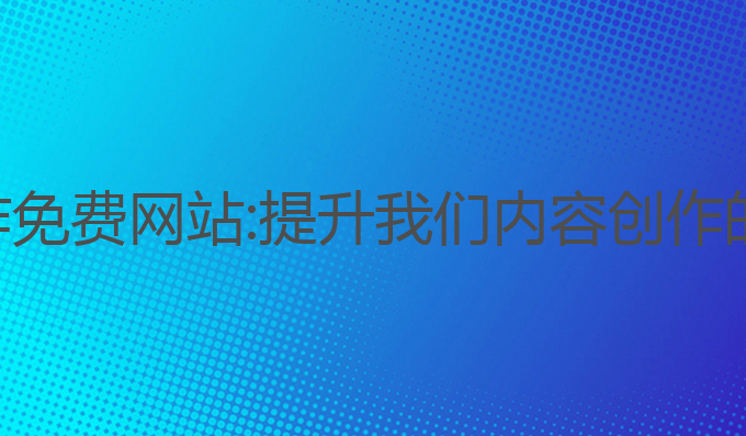手机ai写作免费网站:提升我们内容创作的最佳助手