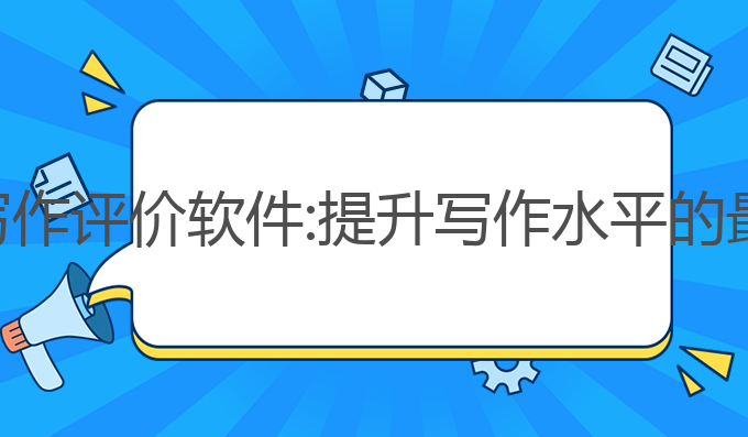 ai智能写作评价软件:提升写作水平的最佳选择