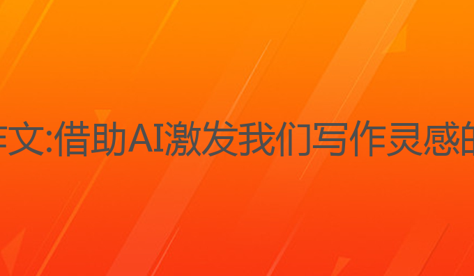小梦ai写作文:借助AI激发我们写作灵感的最佳选择