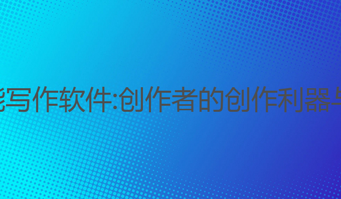 影视ai智能写作软件:创作者的创作利器与写作助手