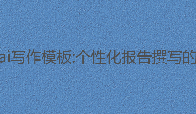工作报告ai写作模板:个性化报告撰写的智能助手