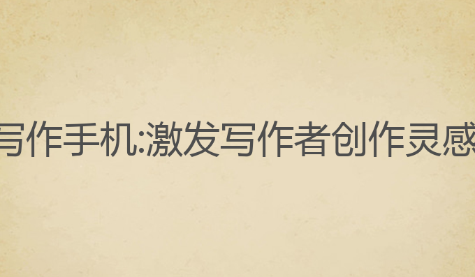 人工ai智能写作手机:激发写作者创作灵感的最佳工具