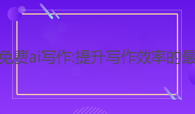 微信版免费ai写作:提升写作效率的最佳工具