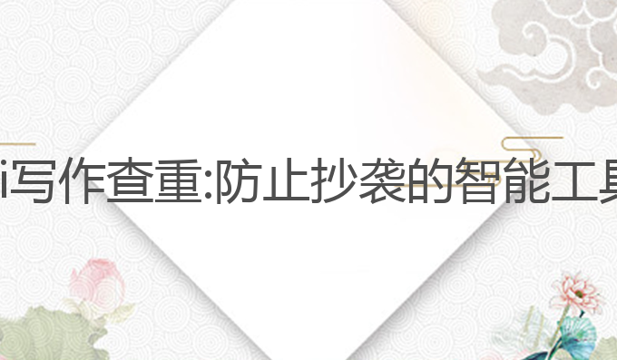 智馆ai写作查重:防止抄袭的智能工具选择
