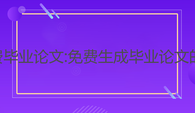 ai写作免费毕业论文:免费生成毕业论文的最佳助手