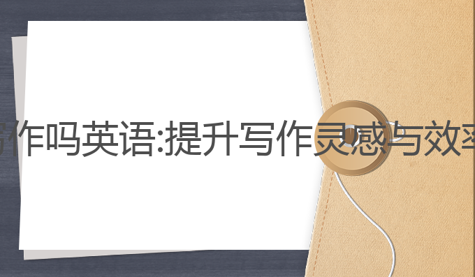 ai可以帮助写作吗英语:提升写作灵感与效率的最佳选择