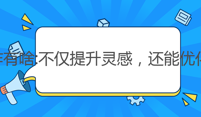 ai助手写作有啥:不仅提升灵感，还能优化写作效果