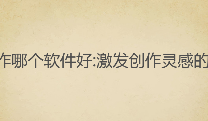 ai歌词写作哪个软件好:激发创作灵感的最佳工具