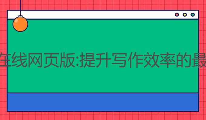 ai写作在线网页版:提升写作效率的最佳选择