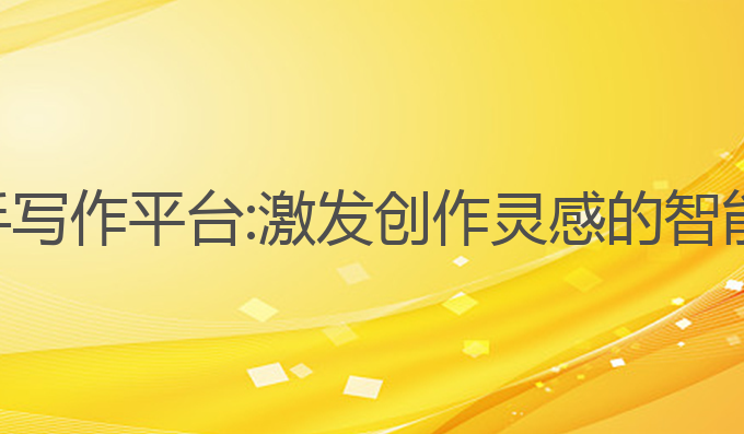 智能ai助手写作平台:激发创作灵感的智能写作助手
